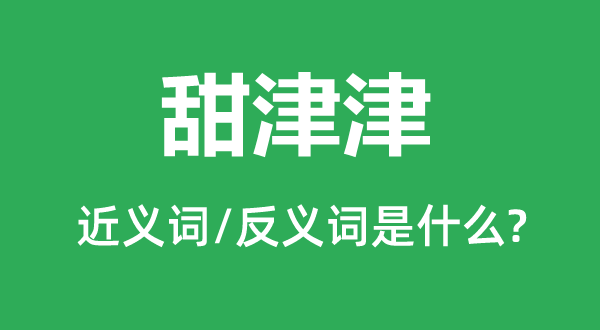 甜津津的近义词和反义词是什么,甜津津是什么意思