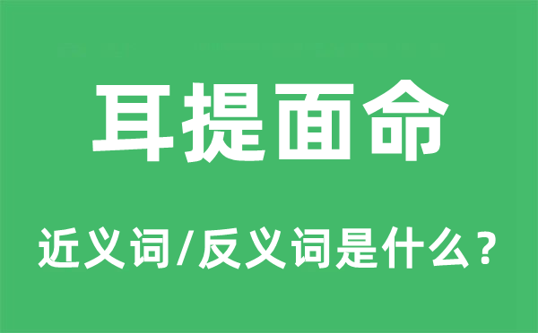 耳提面命的近义词和反义词是什么,耳提面命是什么意思