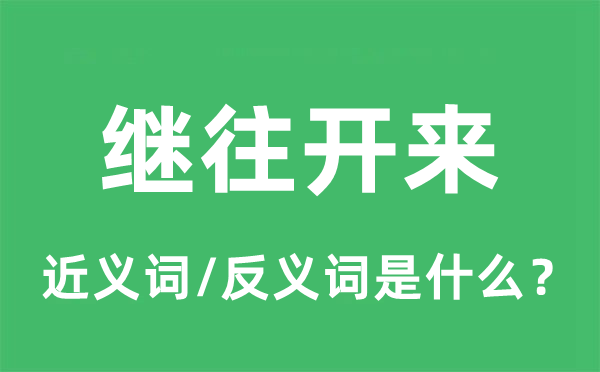 继往开来的近义词和反义词是什么,继往开来是什么意思