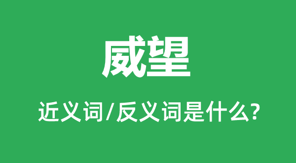 威望的近义词和反义词是什么,威望是什么意思