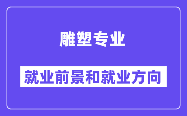 雕塑专业就业前景和就业方向怎么样？