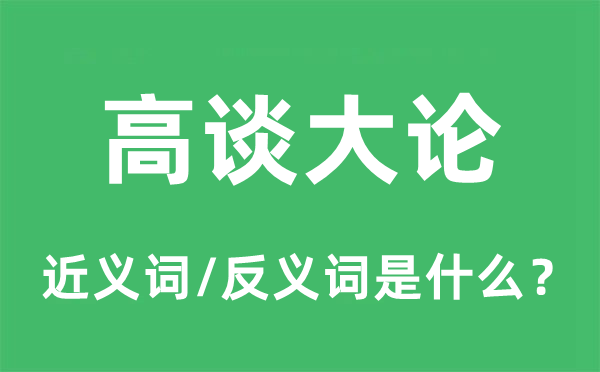 高谈大论的近义词和反义词是什么,高谈大论是什么意思