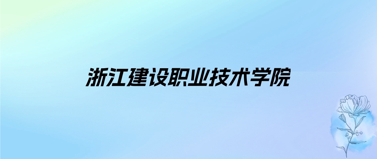 2024年浙江建设职业技术学院学费明细：一年6000-18000元（各专业收费标准）