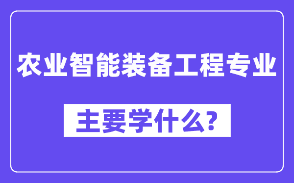 农业智能装备工程专业主要学什么？附农业智能装备工程专业课程目录