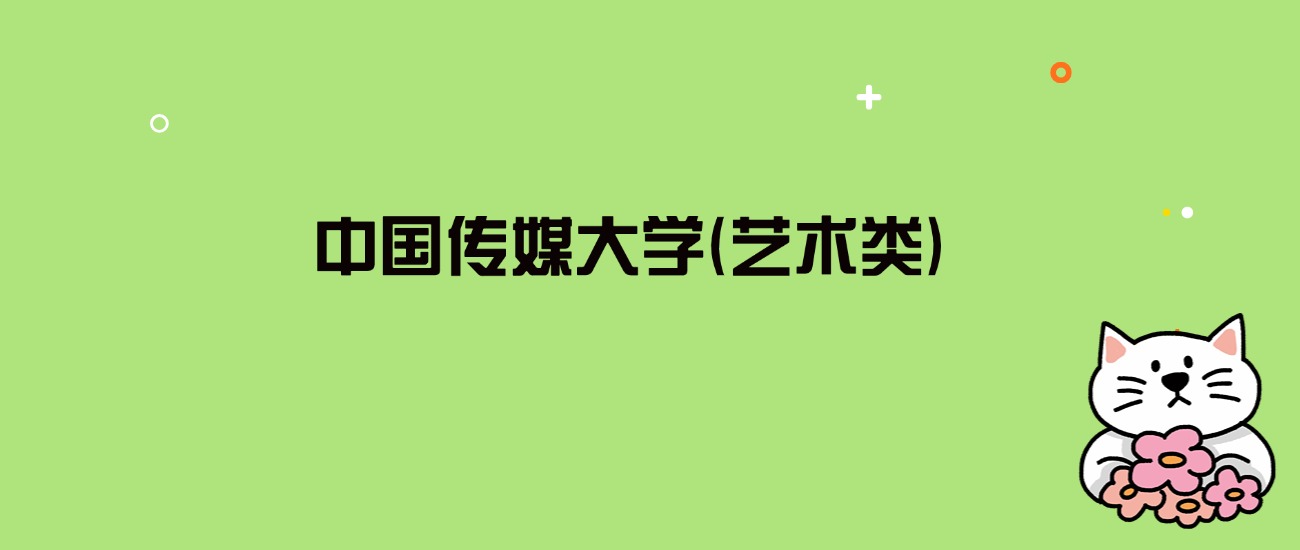 2024年中国传媒大学(艺术类)录取分数线是多少？看7省最低分