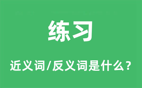 练习的近义词和反义词是什么,练习是什么意思