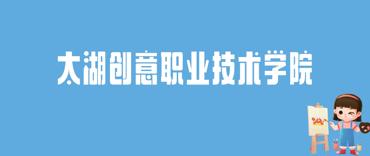 2024太湖创意职业技术学院录取分数线汇总：全国各省最低多少分能上