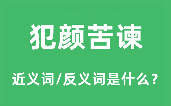 犯颜苦谏的近义词和反义词是什么,犯颜苦谏是什么意思