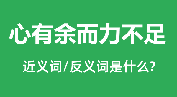 心有余而力不足的近义词和反义词是什么,心有余而力不足是什么意思