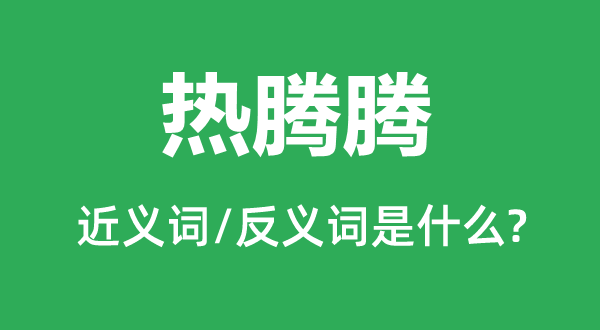 热腾腾的近义词和反义词是什么,热腾腾是什么意思