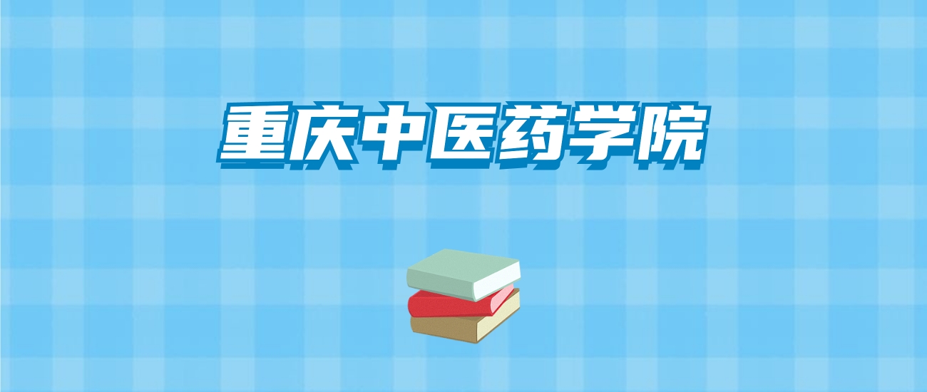 重庆中医药学院的录取分数线要多少？附2024招生计划及专业