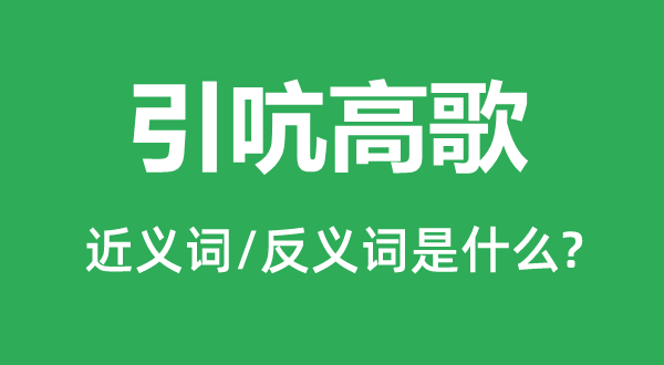 引吭高歌的近义词和反义词是什么,引吭高歌是什么意思