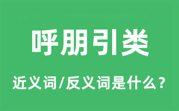 呼朋引类的近义词和反义词是什么,呼朋引类是什么意思