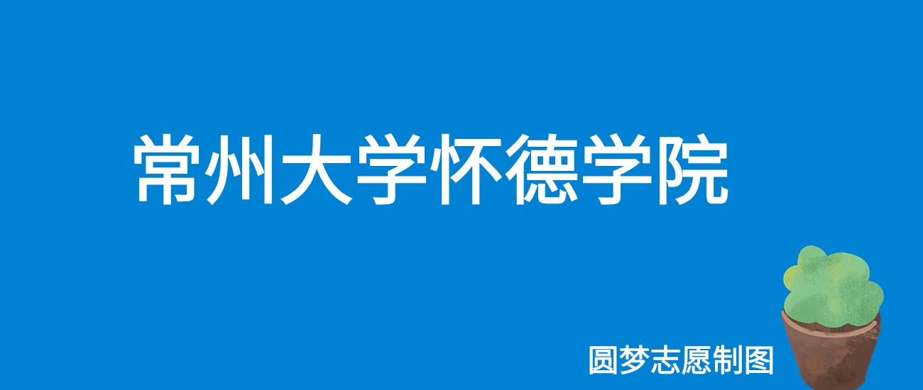 2024常州大学怀德学院录取分数线（全国各省最低分及位次）