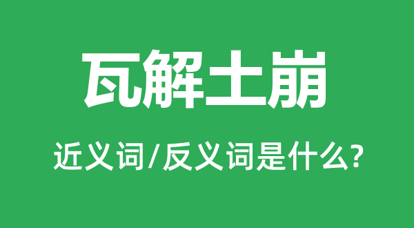 瓦解土崩的近义词和反义词是什么,瓦解土崩是什么意思