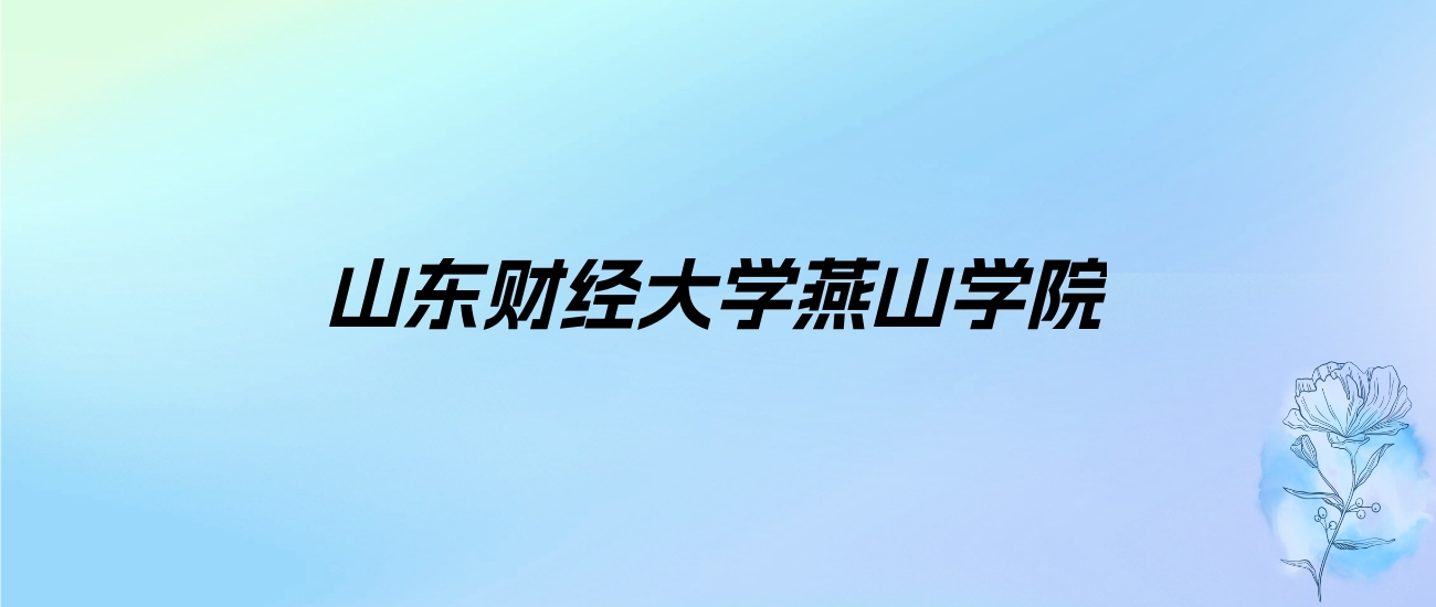 2024年山东财经大学燕山学院学费明细：一年13800-19000元（各专业收费标准）