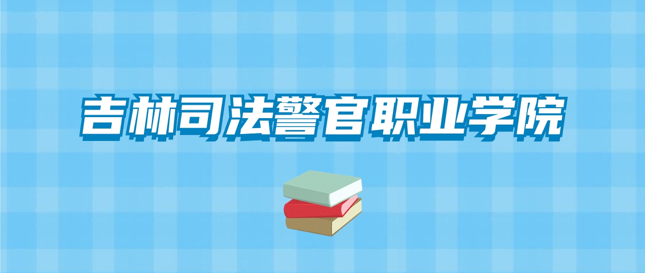 吉林司法警官职业学院的录取分数线要多少？附2024招生计划及专业