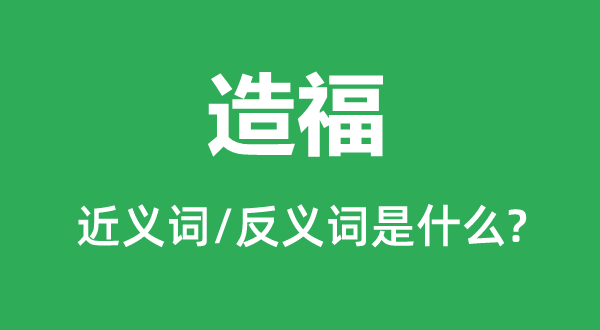 造福的近义词和反义词是什么,造福是什么意思