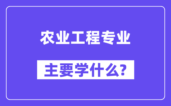 农业工程专业主要学什么？附农业工程专业课程目录