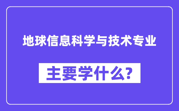 地球信息科学与技术专业主要学什么？附地球信息科学与技术专业课程目录