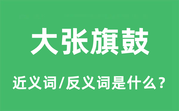 大张旗鼓的近义词和反义词是什么,大张旗鼓是什么意思