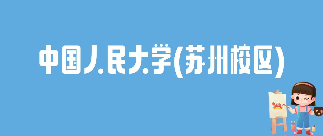 2024中国人民大学(苏州校区)录取分数线：最低多少分能上