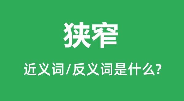 狭窄的近义词和反义词是什么,狭窄是什么意思