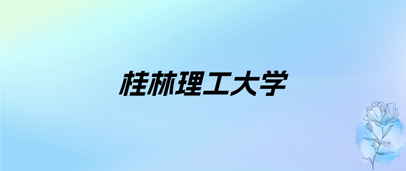 2024年桂林理工大学学费明细：一年4100-40000元（各专业收费标准）