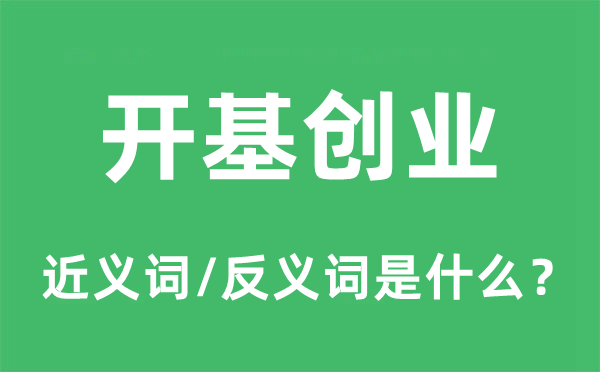 开基创业的近义词和反义词是什么,开基创业是什么意思