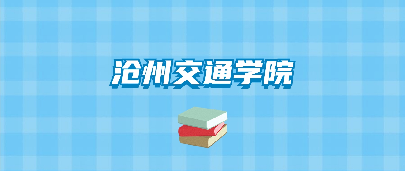 沧州交通学院的录取分数线要多少？附2024招生计划及专业