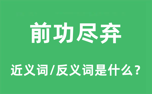 前功尽弃的近义词和反义词是什么,前功尽弃是什么意思