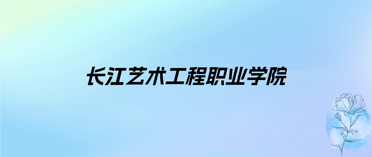 2024年长江艺术工程职业学院学费明细：一年9800-11800元（各专业收费标准）