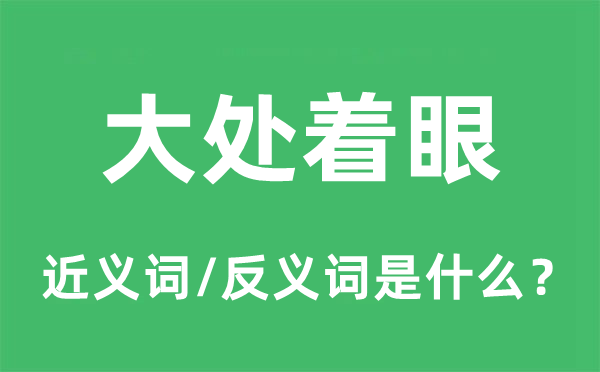 大处着眼的近义词和反义词是什么,大处着眼是什么意思