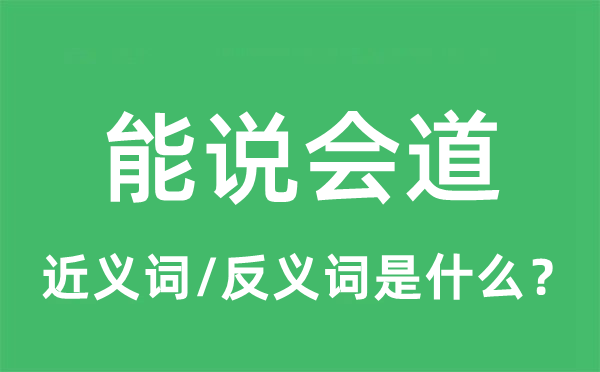 能说会道的近义词和反义词是什么,能说会道是什么意思