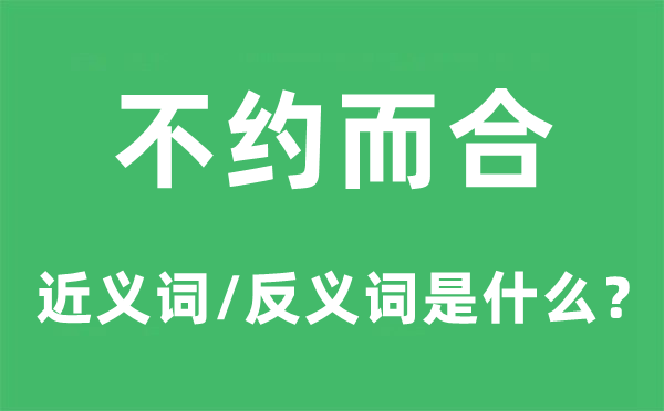 不约而合的近义词和反义词是什么,不约而合是什么意思