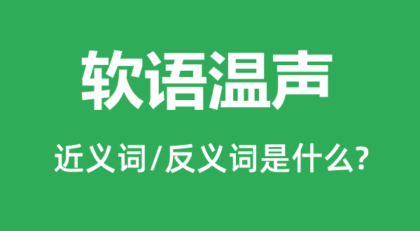 软语温声的近义词和反义词是什么,软语温声是什么意思