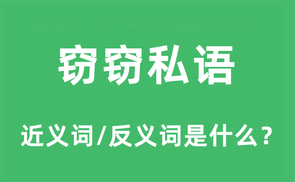 窃窃私语的近义词和反义词是什么,窃窃私语是什么意思