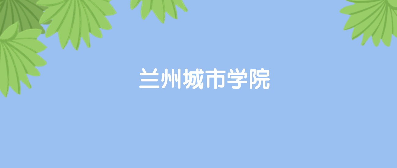 高考400分能上兰州城市学院吗？请看历年录取分数线