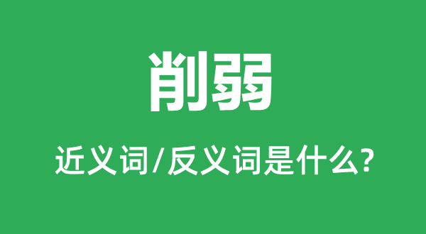 削弱的近义词和反义词是什么,削弱是什么意思