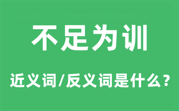 不足为训的近义词和反义词是什么,不足为训是什么意思