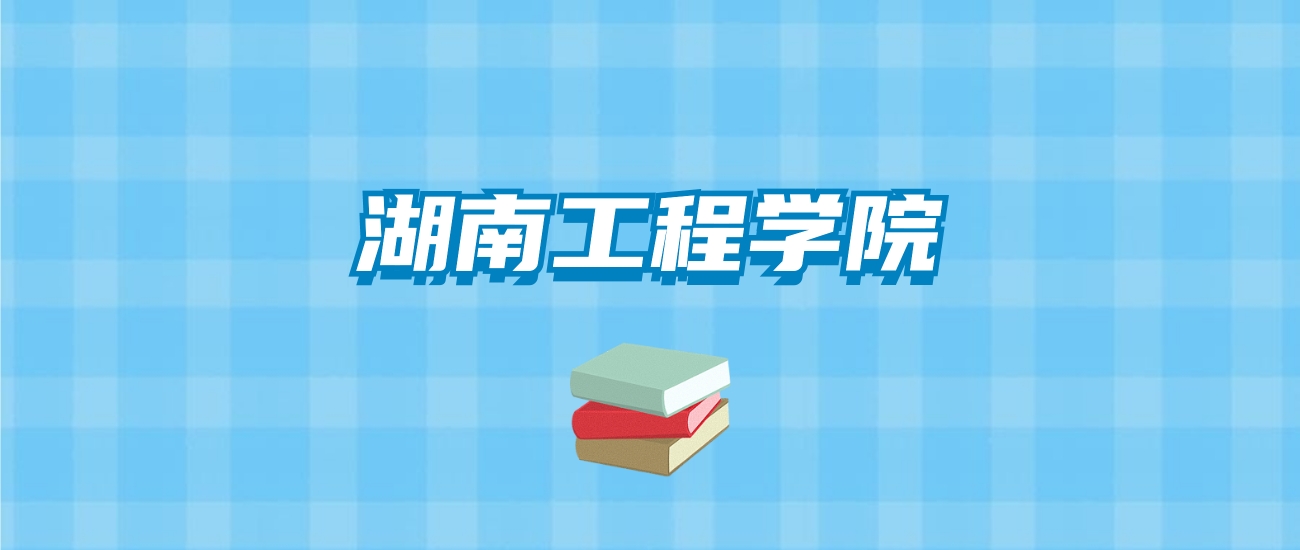 湖南工程学院的录取分数线要多少？附2024招生计划及专业