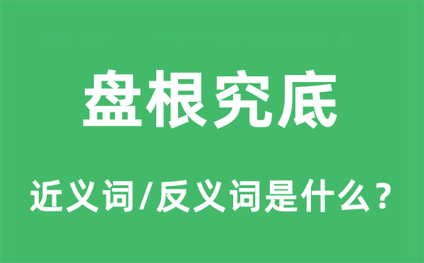 盘根究底的近义词和反义词是什么,盘根究底是什么意思