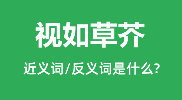 视如草芥的近义词和反义词是什么,视如草芥是什么意思