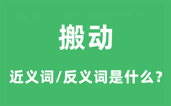 搬动的近义词和反义词是什么,搬动是什么意思