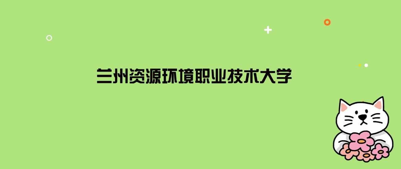 2024年兰州资源环境职业技术大学录取分数线是多少？看26省最低分