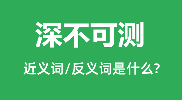 深不可测的近义词和反义词是什么,深不可测是什么意思