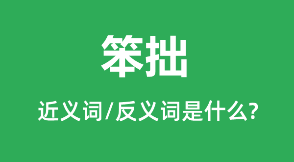 笨拙的近义词和反义词是什么,笨拙是什么意思