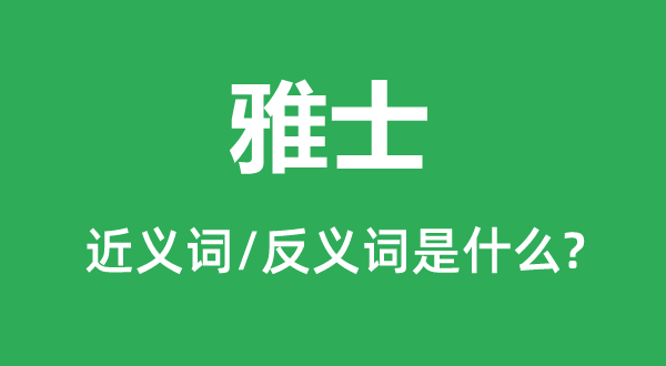 雅士的近义词和反义词是什么,雅士是什么意思