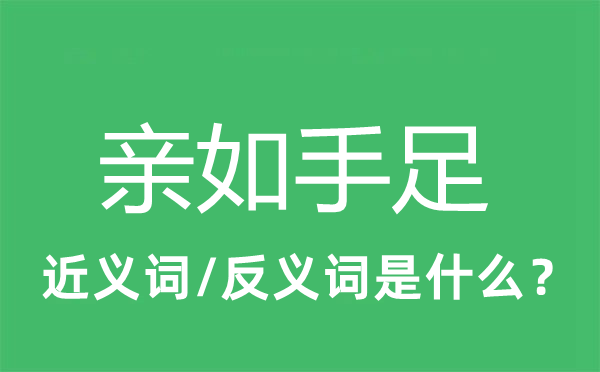 亲如手足的近义词和反义词是什么,亲如手足是什么意思