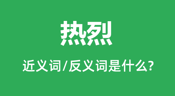 热烈的近义词和反义词是什么,热烈是什么意思